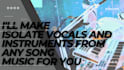 make isolate vocals and instruments from any song