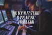 be your future bass music producer