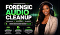 do forensic audio cleanup, whisper enhancement, fix distorted or robotic audio
