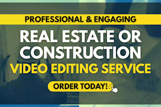 edit construction or real estate videos for you
