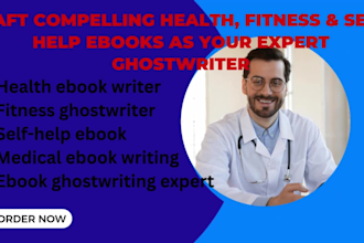be your health, medical, fitness  ebook writer ghostwriter 30,000 words ebook