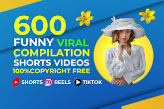 make 600 funny compilations and youtube shorts