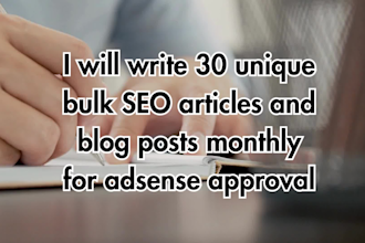 write 30 unique bulk SEO articles and blog posts monthly for adsense approval