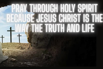 pray through holy spirit because jesus christ is the way the truth and life