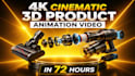 create 4k cinematic 3d product animation video in 72 hours