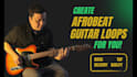create exclusive afrobeat guitar loops