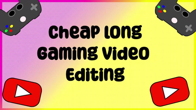 edit a long youtube gaming video for cheap