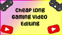 edit a long youtube gaming video for cheap