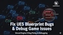 fix ue5 blueprint bugs, game crashes and logic errors