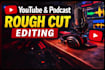 do clean rough cuts for long youtube videos and podcasts