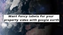 do labels for your property video with google earth