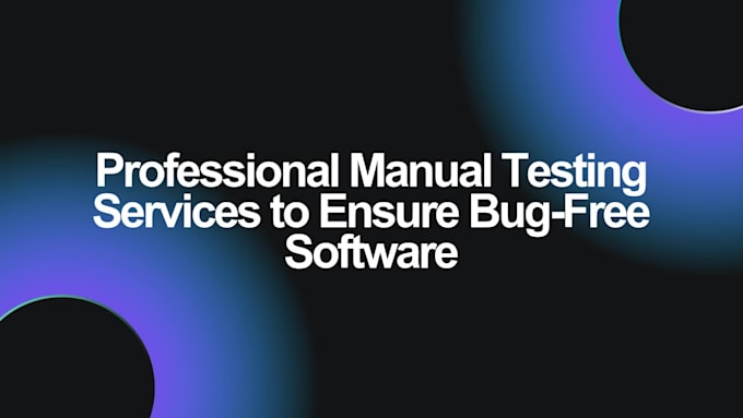 provide manual software testing and detailed bug reports
