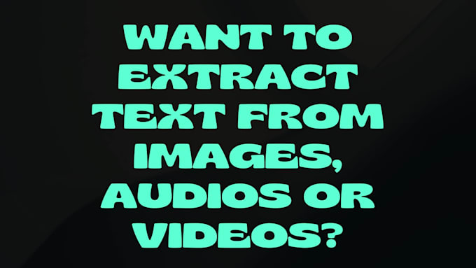 extract text from your images, audio or videos