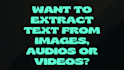 extract text from your images, audio or videos