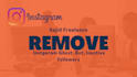remove ghost, bot, inactive instagram followers