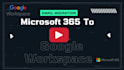 do email migration google workspace to microsoft 365 or microsoft to gmail
