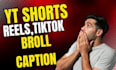 edit reels, yt shorts, captions, add broll