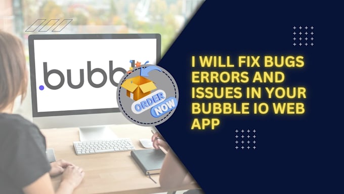 be your bubble developer to fix bugs, issues, errors or maintenance