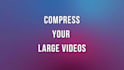 compress your video to a small size without losing quality
