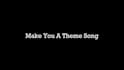 make you a theme song
