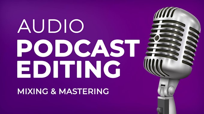 do podcast audio editing, audio editing, mixing and mastering,