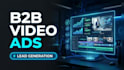 create high converting video ads for b2b lead generation and startups