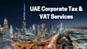 provide professional uae corporate tax and vat services