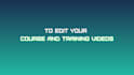 edit your online course and training videos