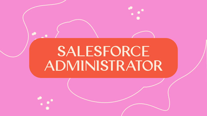 be your salesforce administrator and consultant