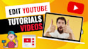 edit youtube tutorial , explainer and educational video