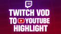 edit twitch or kick stream vod for a youtube highlight video
