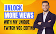 be your twitch editor or twitch vod editor