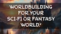 worldbuild for your fantasy or sci fi world