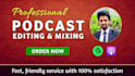 professionally edit, mix and produce your podcasts audio