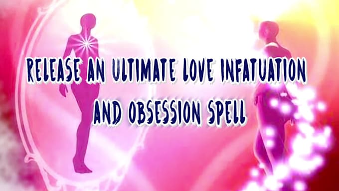 release an ultimate love infatuation and obsession spell