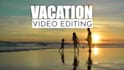 edit your trip and vacations videos footage