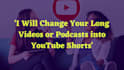 convert podcasts or long videos into viral youtube shorts