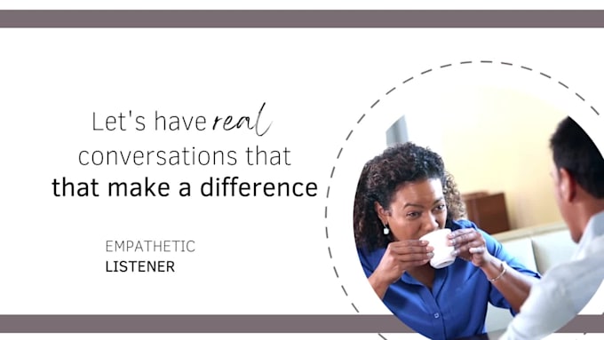 lend a non judgmental, empathetic ear