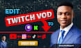 edit your twitch or kick vods into tiktok, youtube clips or shorts