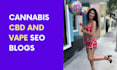 write SEO optimized cannabis cbd and vape blogs
