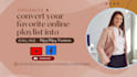 convert your playlists into offline friendly formats