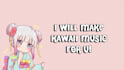 make kawaii music, vtuber bgm or edm song for you