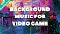 create background music for video game