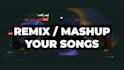 remix or mashup your selected songs
