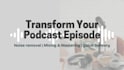 transform, edit your podcast episodes