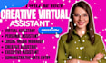 be your creative virtual assistant, personal assistant, and executive support