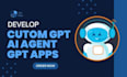 develop custom gpt, ai agent  and chat gpt apps for you