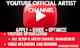 professionally apply, guide and optimize your youtube official artist channel