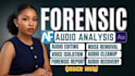 forensic audio editing, cleanup detect background voice and enhance any audio