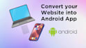 convert websites to android app